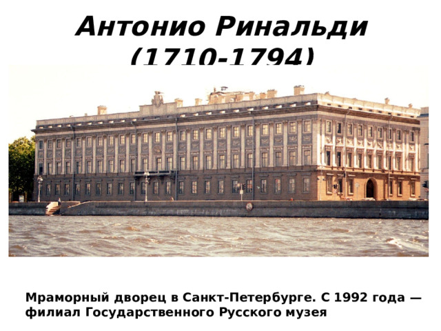Антонио Ринальди (1710-1794) Мраморный дворец в Санкт-Петербурге. С 1992 года — филиал Государственного Русского музея 