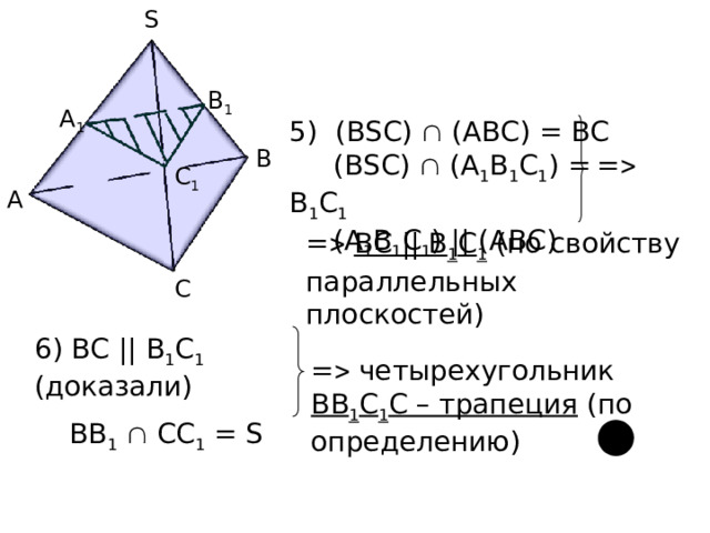 S B 1 А 1 5) (ВSС)  (АВС) = ВС  (ВSС)  (А 1 В 1 С 1 ) = В 1 С 1  (А 1 В 1 С 1 ) || (АВС) B =  С 1 А =   ВС || В 1 С 1 (по свойству параллельных плоскостей) С 6) ВС || В 1 С 1 (доказали)  ВВ 1   СС 1 = S =  четырехугольник ВВ 1 С 1 С – трапеция (по определению) ● 
