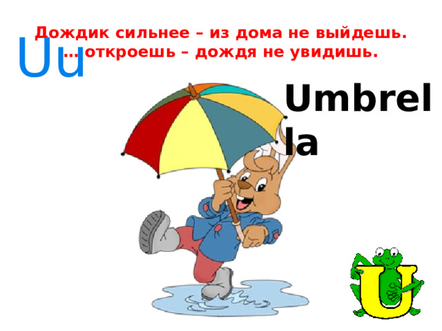 Дождик сильнее – из дома не выйдешь.  … откроешь – дождя не увидишь. Uu Umbrella 