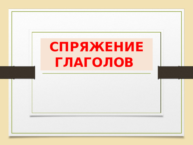 СПРЯЖЕНИЕ ГЛАГОЛОВ 