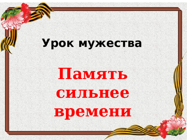 Урок мужества Память сильнее времени 