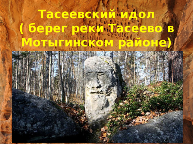 Тасеевский идол  ( берег реки Тасеево в Мотыгинском районе) 