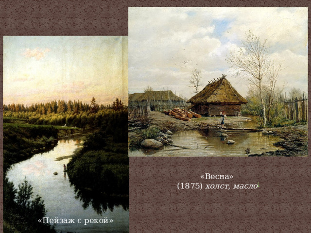 «Весна» (1875)  холст, масло [ «Пейзаж с рекой» 
