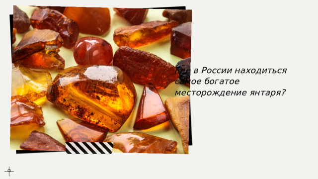 Где в России находиться самое богатое месторождение янтаря? 