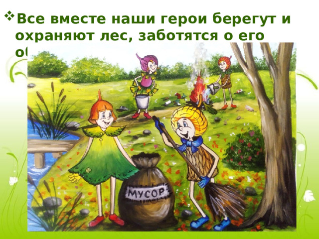 Все вместе наши герои берегут и охраняют лес, заботятся о его обитателях. 