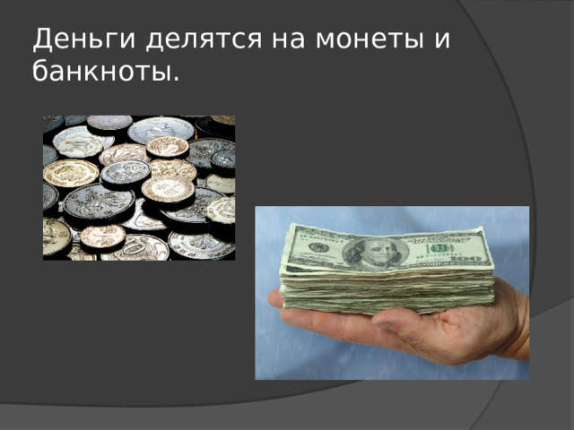 Деньги делятся на монеты и банкноты. 