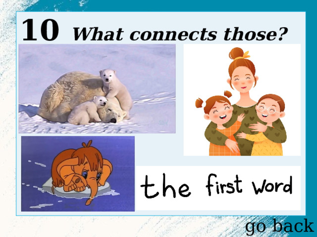 10 What connects those?                go back 