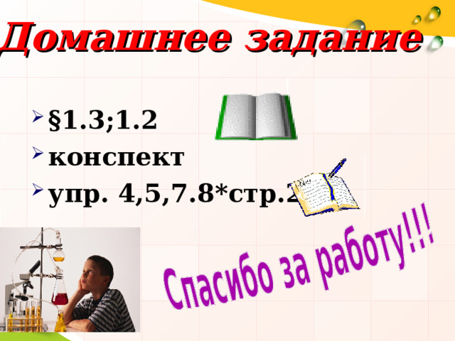 Домашнее задание  § 1.3 ;1.2 конспект упр. 4, 5 , 7.8 *стр. 22   