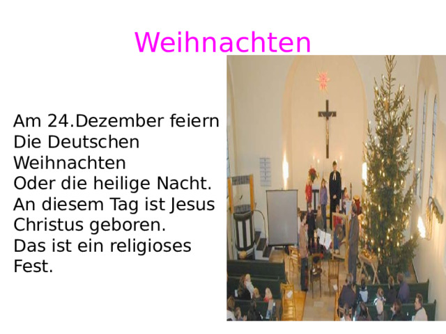 Weihnachten Am 24.Dezember feiern Die Deutschen Weihnachten Oder die heilige Nacht. An diesem Tag ist Jesus Christus geboren. Das ist ein religioses Fest. 