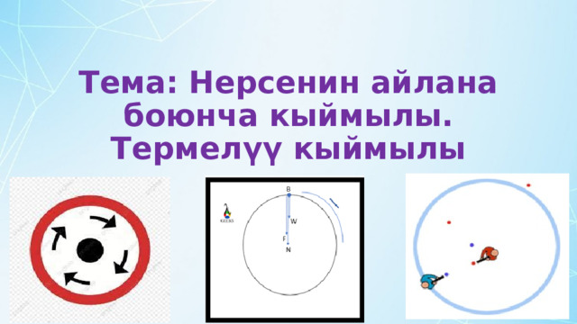 Тема: Нерсенин айлана боюнча кыймылы. Термелүү кыймылы 