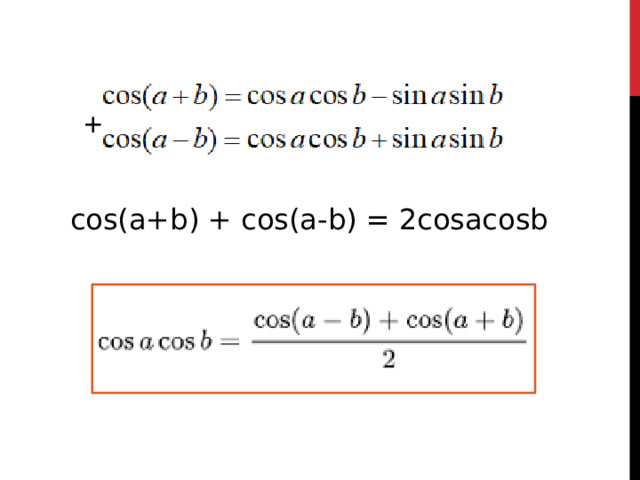 + cos(a+b) + cos(a-b) = 2cosacosb 