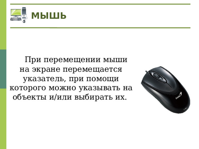 МЫШЬ   При перемещении мыши на экране перемещается указатель, при помощи которого можно указывать на объекты и/или выбирать их. 