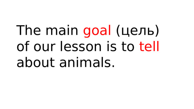 The main goal (цель) of our lesson is to tell about animals. 