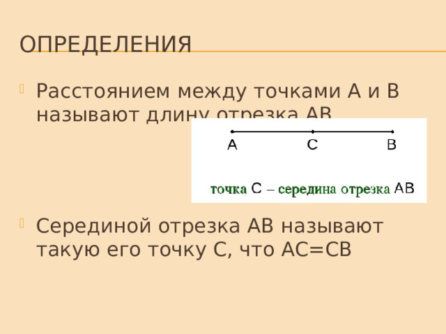 Определения Расстоянием между точками А и В называют длину отрезка АВ  Серединой отрезка АВ называют такую его точку С, что АС=СВ 