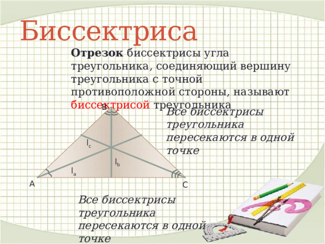 Биссектриса Отрезок биссектрисы угла треугольника, соединяющий вершину треугольника с точной противоположной стороны, называют биссектрисой треугольника В Все биссектрисы треугольника пересекаются в одной точке l c l b l a А С Все биссектрисы треугольника пересекаются в одной точке 