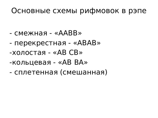 Основные схемы рифмовок в рэпе   - смежная - «ААBB» - перекрестная - «АBАB» -холостая - «АВ СВ» -кольцевая - «АB BА» - сплетенная (смешанная) 