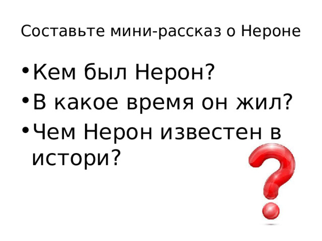 Составьте мини-рассказ о Нероне Кем был Нерон? В какое время он жил? Чем Нерон известен в истори? 