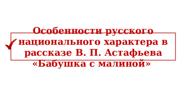 Особенности русского национального характера в рассказе В. П. Астафьева «Бабушка с малиной» 