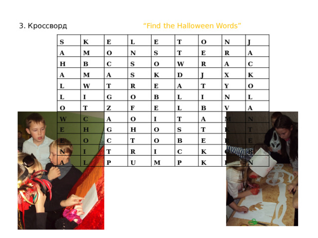 3. Кроссворд “Find the Halloween Words”   S K A E H M L A O B E M C L N T W L S S A O T I S T O O N R W W K G E T J O C Z E E R R D F J A B H A A A E O N O G E L C X T I A Y L I C H K I T T L N O T O B L P A O R S V I U T A B M E N C K M P T K R O E K R I N 