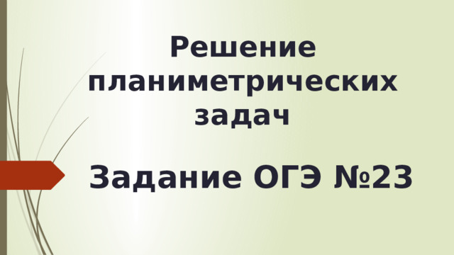 Решение планиметрических задач Задание ОГЭ №23 