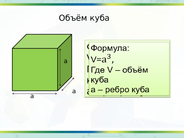 Объём куба Формула:   V= Где V – объём куба а – ребро куба a a a 