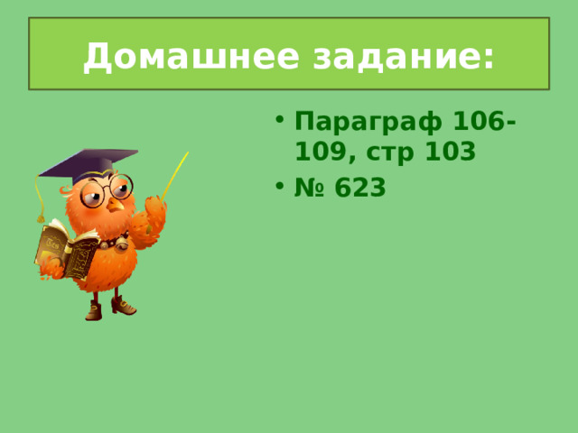 Домашнее задание: Параграф 106-109, стр 103 № 623 