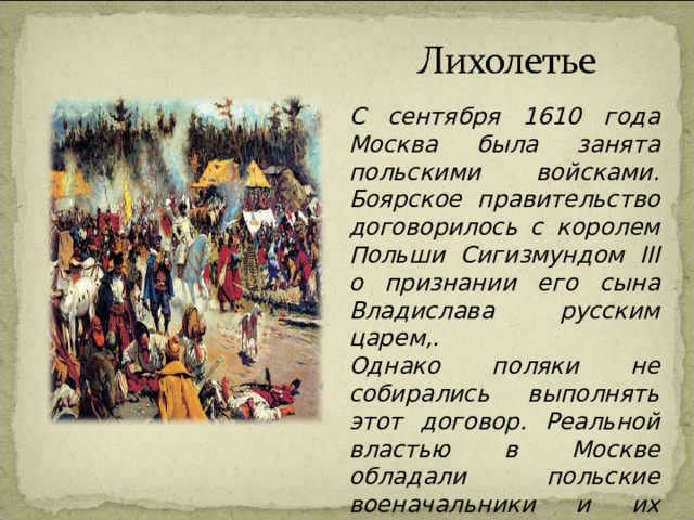 С сентября 1610 года Москва была занята польскими войсками. Боярское правительство договорилось с королем Польши Сигизмундом III о признании его сына Владислава русским царем,. Однако поляки не собирались выполнять этот договор. Реальной властью в Москве обладали польские военачальники и их пособники из русских бояр. 