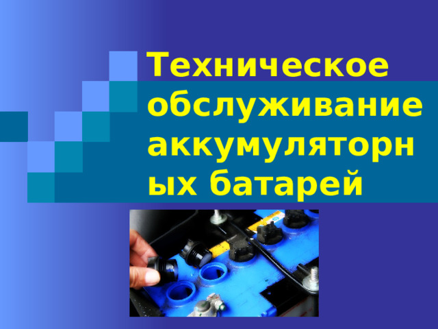 Техническое обслуживание аккумуляторных батарей .  