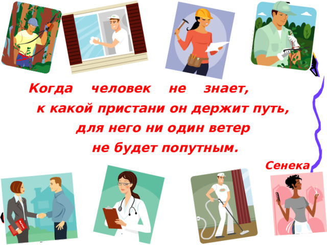   Когда человек не знает, к какой пристани он держит путь, для него ни один ветер не будет попутным. Сенека 