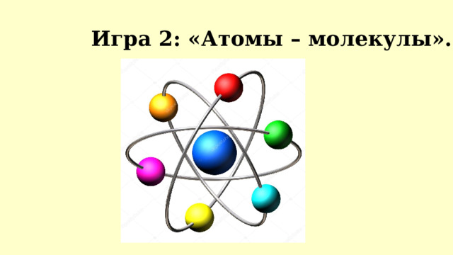 Игра 2: «Атомы – молекулы». 