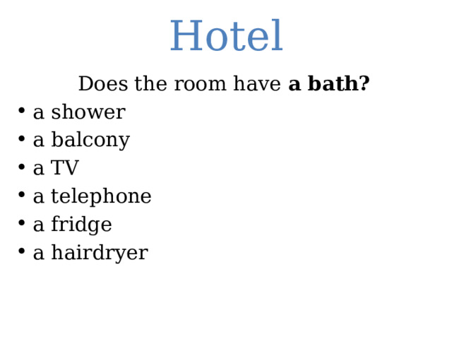 Hotel Does the room have a bath? a shower a balcony a TV a telephone a fridge a hairdryer 