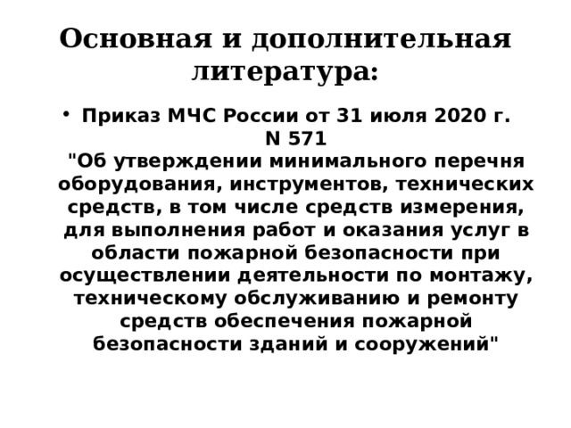 Основная и дополнительная литература: Приказ МЧС России от 31 июля 2020 г. N 571  
