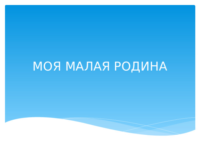МОЯ МАЛАЯ РОДИНА 