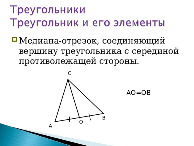 Медиана-отрезок, соединяющий вершину треугольника с серединой противолежащей стороны. С АО=ОВ В О А  