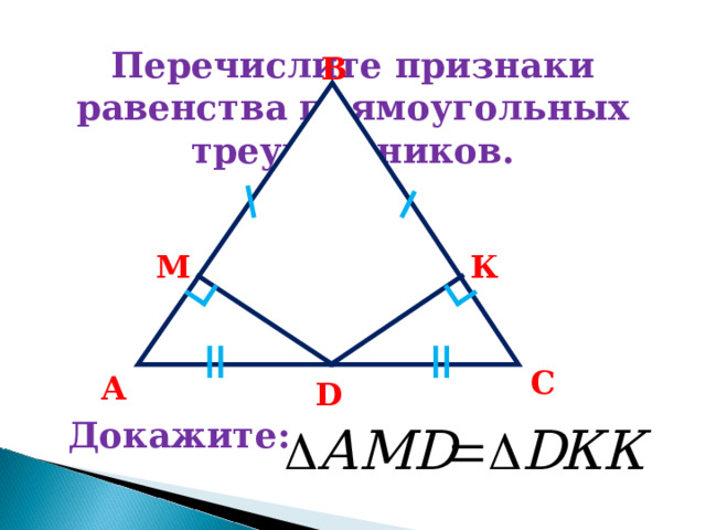 Перечислите признаки равенства прямоугольных треугольников. В М К С А D Докажите: 