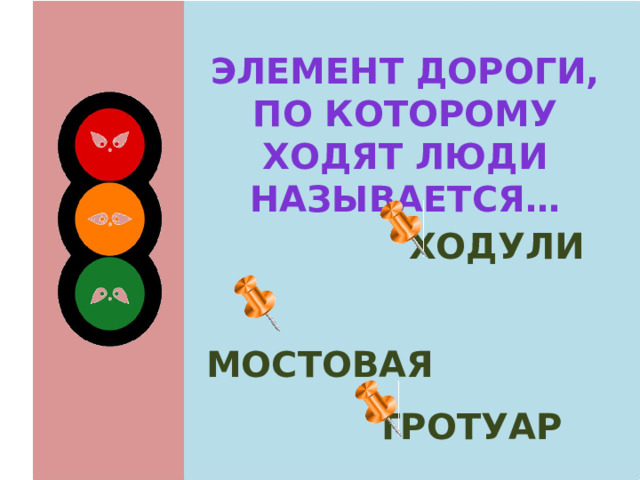 Элемент дороги, по которому ходят люди называется…  ходули  мостовая  тротуар 