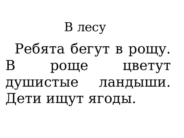 В лесу   Ребята бегут в рощу. В роще цветут душистые ландыши. Дети ищут ягоды. 