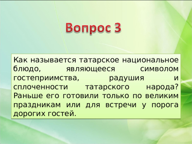 Как называется татарское национальное блюдо, являющееся символом гостеприимства, радушия и сплоченности татарского народа? Раньше его готовили только по великим праздникам или для встречи у порога дорогих гостей. 