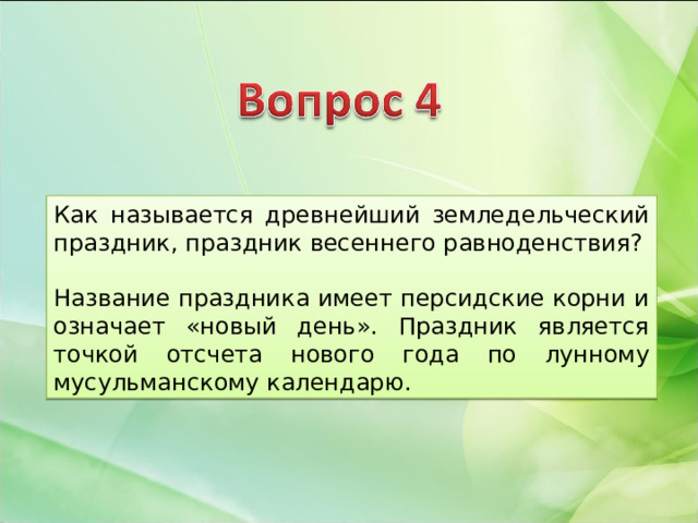 Как называется древнейший земледельческий праздник, праздник весеннего равноденствия? Название праздника имеет персидские корни и означает «новый день». Праздник является точкой отсчета нового года по лунному мусульманскому календарю. 