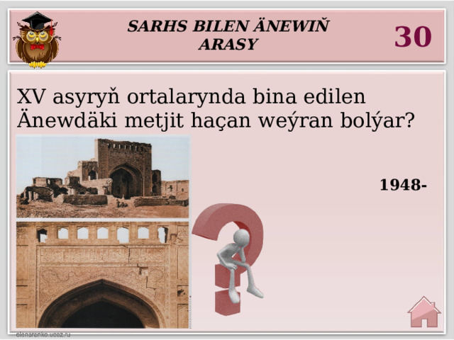 Sarhs bilen Änewiň arasy 30 XV asyryň ortalarynda bina edilen Änewdäki metjit haçan weýran bolýar?  1948-nji ýylyň  Aşgabat  ýertitremesinde  