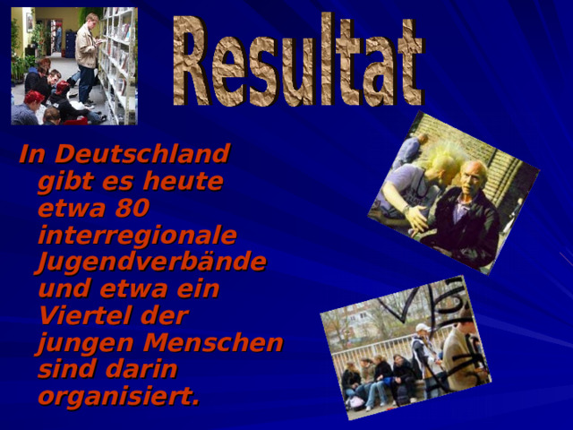 In Deutschland gibt es heute etwa 80 interregionale Jugendverbände und etwa ein Viertel der jungen Menschen sind darin organisiert.    