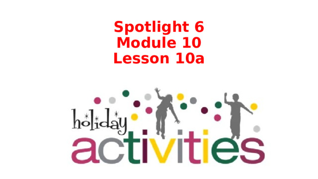 Spotlight 6  Module 10  Lesson 10a 