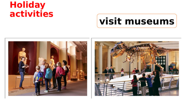 Holiday activities visit museums 