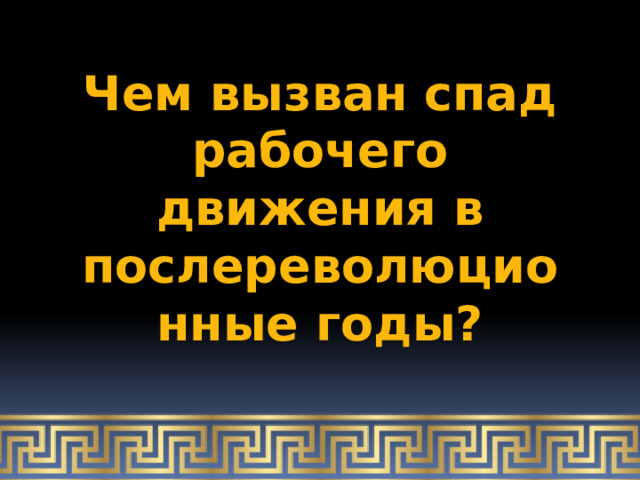 Чем вызван спад рабочего  движения в послереволюционные годы? 