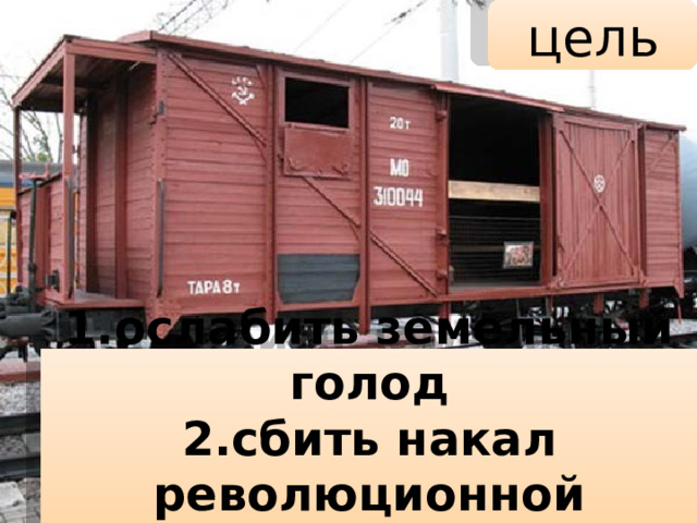 цель 1.ослабить земельный голод 2.сбить накал революционной борьбы 