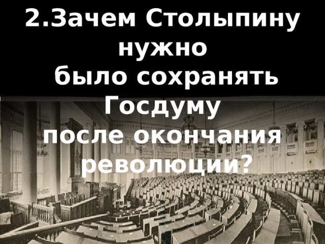 2.Зачем Столыпину нужно  было сохранять Госдуму после окончания  революции? 