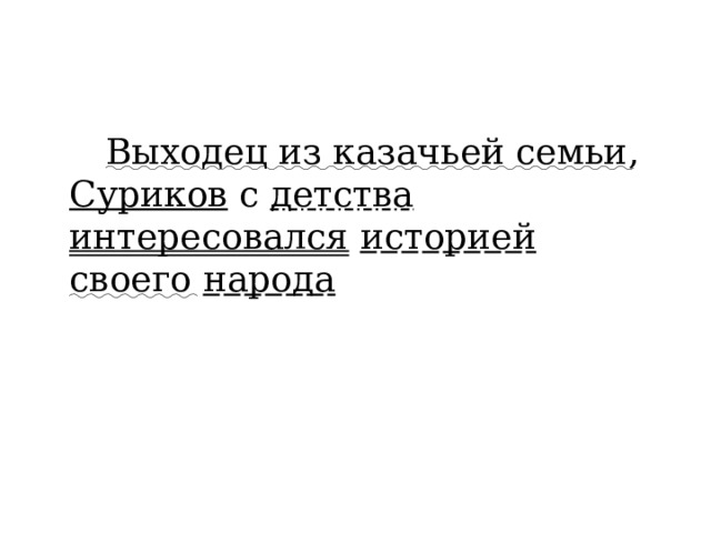 Выходец из казачьей семьи , Суриков с детства  интересовался  историей  своего  народа 