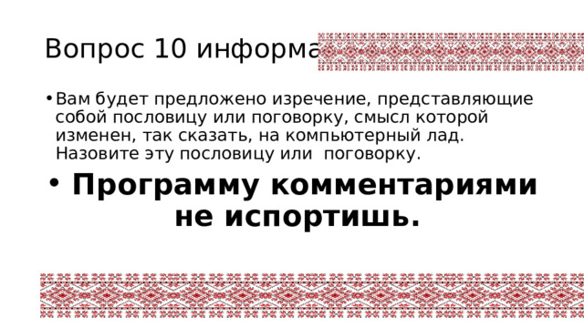 Вопрос 10 информатика Вам будет предложено изречение, представляющие собой пословицу или поговорку, смысл которой изменен, так сказать, на компьютерный лад. Назовите эту пословицу или поговорку.  Программу комментариями не испортишь. 