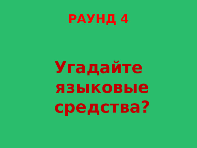 РАУНД 4  Угадайте языковые средства? 