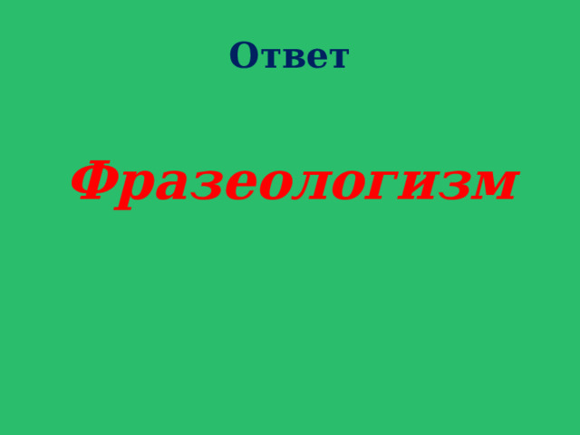 Ответ Фразеологизм 